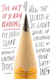 Cover of The Art of X-Ray Reading: How the Secrets of 25 Great Works of Literature Will Improve Your Writing