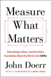 Cover of Measure What Matters: How Google, Bono, and the Gates Foundation Rock the World with OKRs