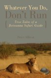 Cover of Whatever You Do, Don't Run: True Tales of a Botswana Safari Guide