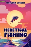 Cover of Heretical Fishing: A Cozy Guide to Annoying the Cults, Outsmarting the Fish, and Alienating Oneself: Heretical Fishing, Book 1