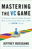 Cover of Mastering the VC Game: A Venture Capital Insider Reveals How to Get from Start-up to IPO on Your Terms