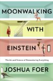 Cover of Moonwalking with Einstein: The Art and Science of Remembering Everything