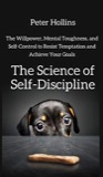 Cover of The Science of Self-Discipline: The Willpower, Mental Toughness, and Self-Control to Resist Temptation and Achieve Your Goals