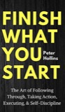 Cover of Finish What You Start: The Art of Following Through, Taking Action, Executing, & Self-Discipline