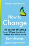 Cover of How to Change: The Science of Getting from Where You Are to Where You Want to Be