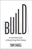 Cover of Build: An Unorthodox Guide to Making Things Worth Making