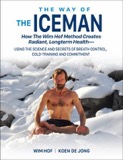Cover of The Way of the Iceman: How the Wim Hof Method Creates Radiant, Longterm Health