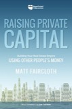 Cover of Raising Private Capital: Building Your Real Estate Empire Using Other People's Money