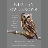 Cover of What an Owl Knows: The New Science of the World's Most Enigmatic Birds