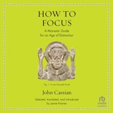 Cover of How to Focus: A Monastic Guide for an Age of Distraction