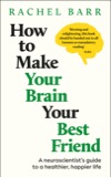 Cover of How to Make Your Brain Your Best Friend: A Neuroscientist's Guide to a Healthier, Happier Life